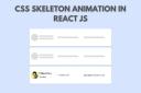 How To Create a CSS Skeleton Animation in React js